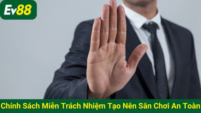 Chính sách miễn trách nhiệm tạo nên sân chơi an toàn, minh bạch