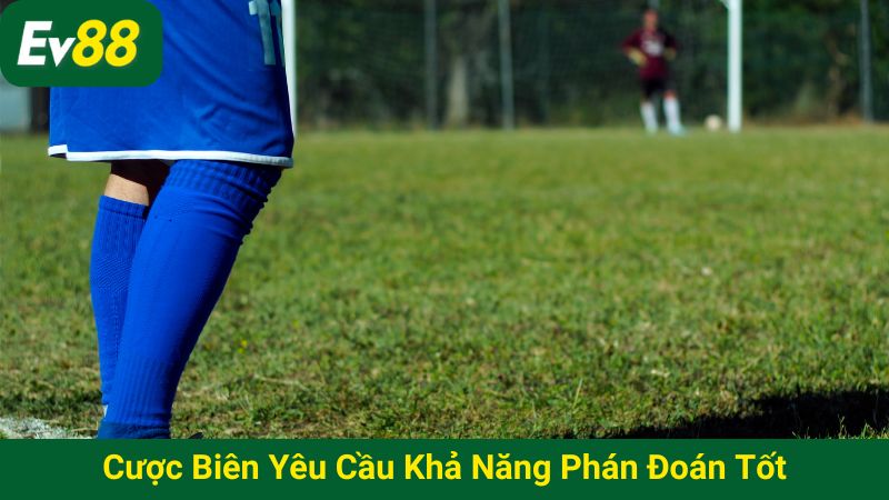 Cược biên yêu cầu khả năng phán đoán tốt