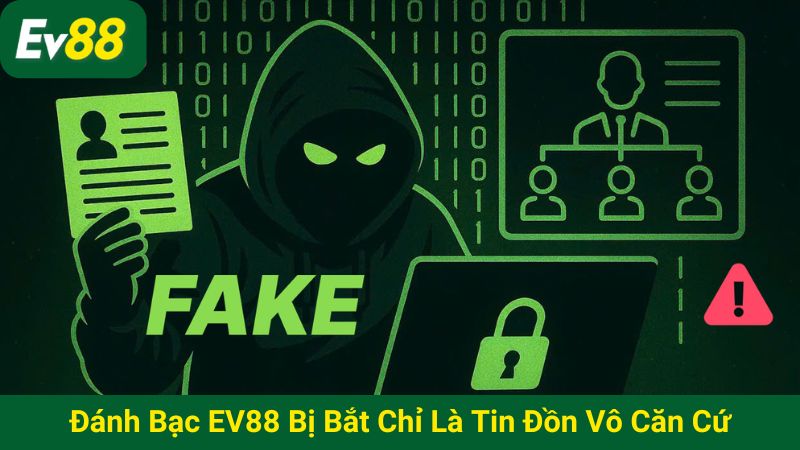 Đánh bạc EV88 bị bắt chỉ là tin đồn vô căn cứ