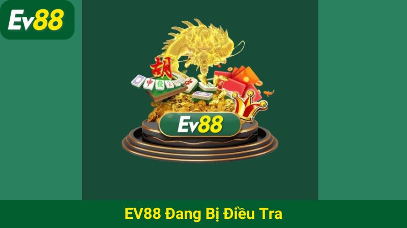 EV88 đang bị điều tra