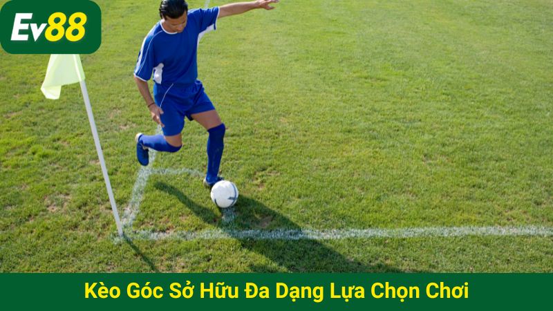 Kèo góc sở hữu đa dạng lựa chọn chơi