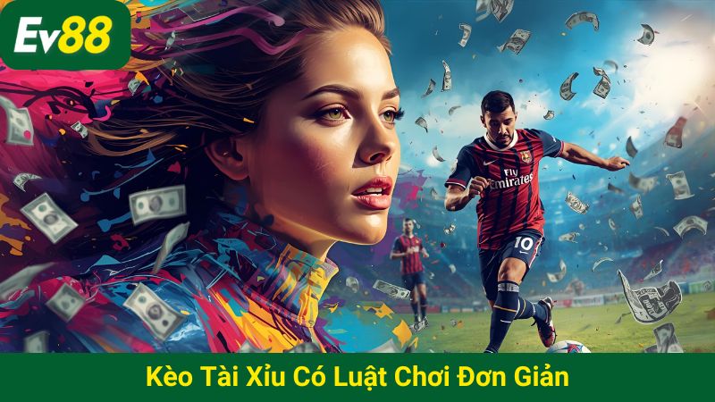 Kèo tài xỉu có luật chơi đơn giản
