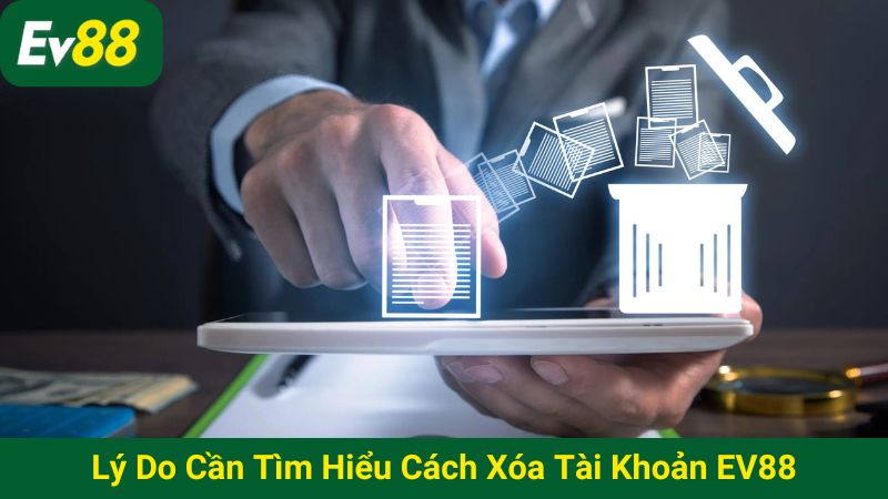 Lý do cần tìm hiểu cách xóa tài khoản EV88