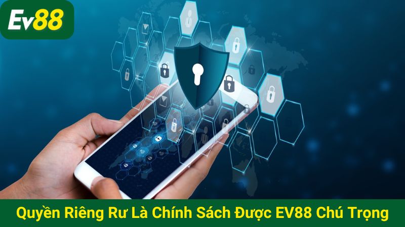 Quyền riêng tư là chính sách được EV88 chú trọng hàng đầu